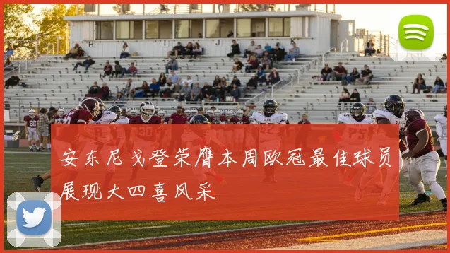 安东尼戈登荣膺本周欧冠最佳球员展现大四喜风采